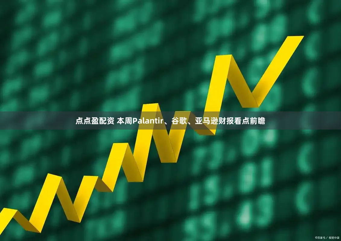 点点盈配资 本周Palantir、谷歌、亚马逊财报看点前瞻