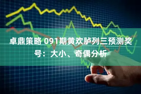 卓鼎策略 091期黄欢胪列三预测奖号：大小、奇偶分析