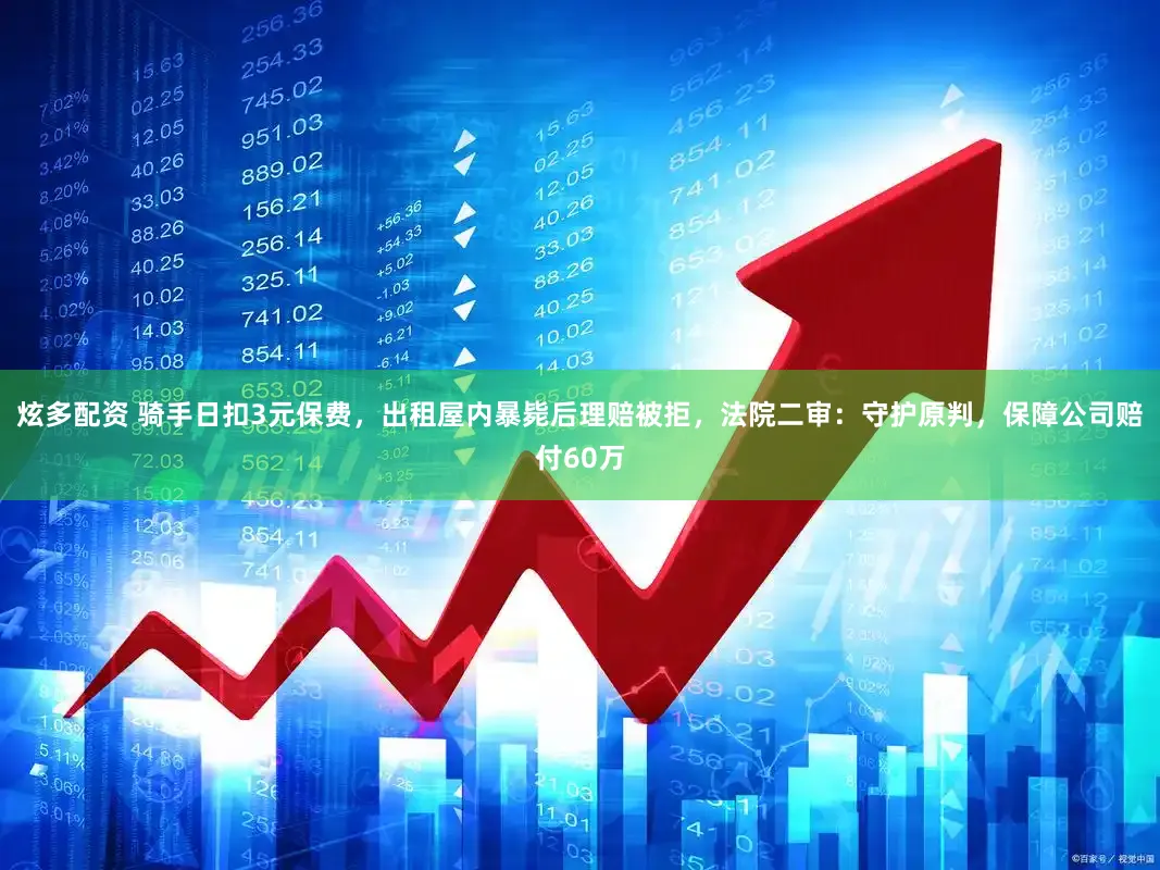 炫多配资 骑手日扣3元保费，出租屋内暴毙后理赔被拒，法院二审：守护原判，保障公司赔付60万