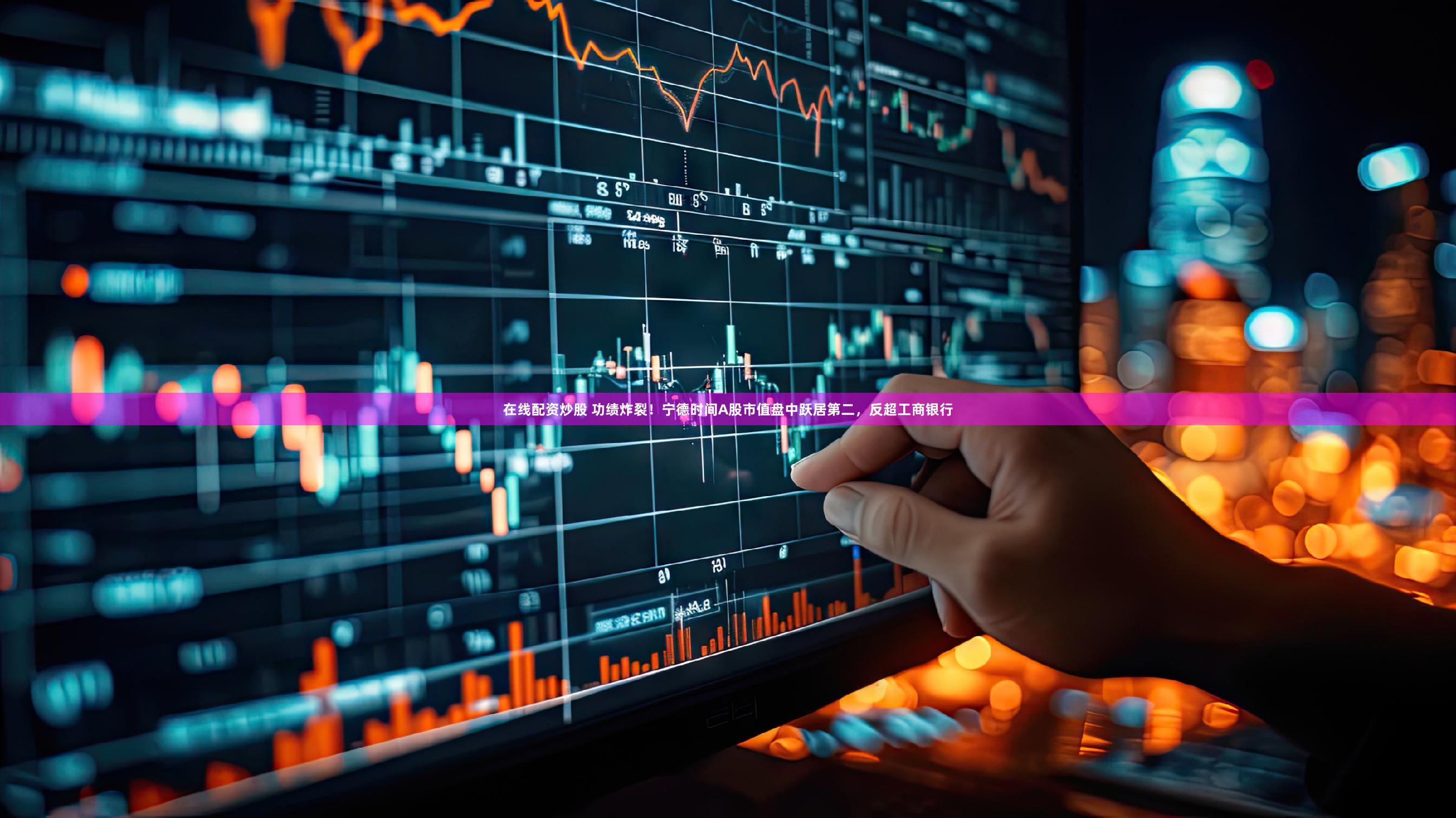 在线配资炒股 功绩炸裂！宁德时间A股市值盘中跃居第二，反超工商银行